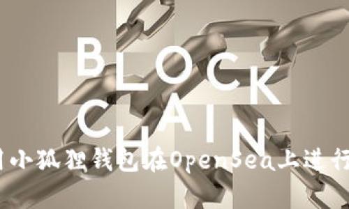 如何使用小狐狸钱包在OpenSea上进行NFT交易