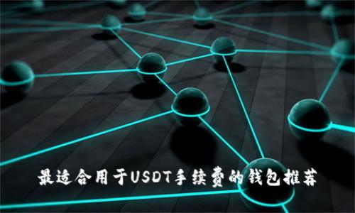 最适合用于USDT手续费的钱包推荐