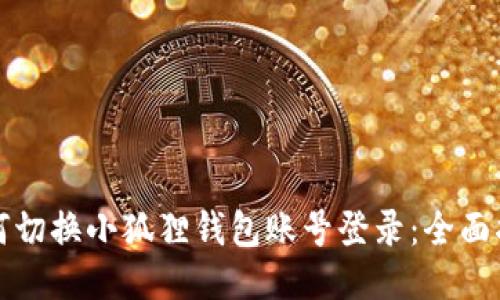 如何切换小狐狸钱包账号登录:全面指南