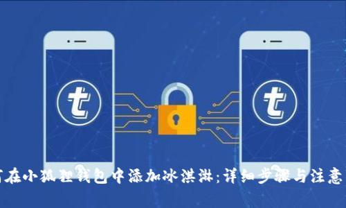 如何在小狐狸钱包中添加冰淇淋:详细步骤与注意事项