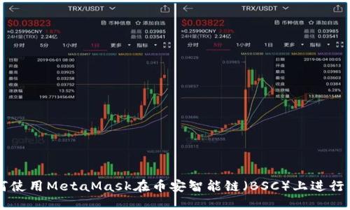 如何使用MetaMask在币安智能链(BSC)上进行交易