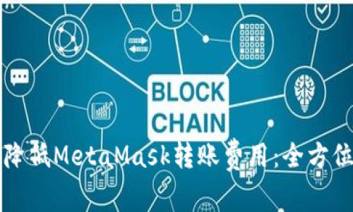 如何降低MetaMask转账费用：全方位指南
