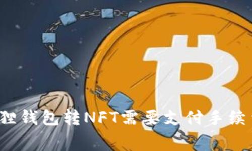 小狐狸钱包转NFT需要支付手续费吗?