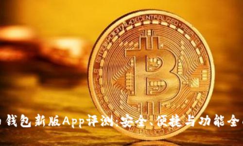比特币钱包新版App评测：安全、便捷与功能全面体验