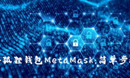 : 如何下载小狐狸钱包MetaMask:简单步骤与常见问题