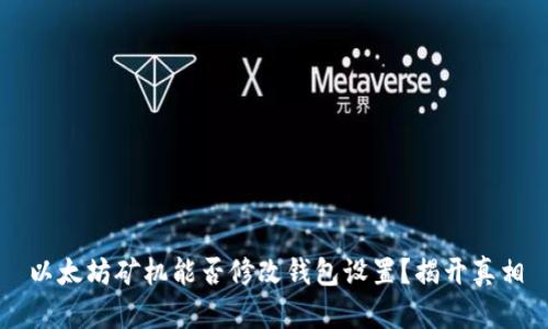 以太坊矿机能否修改钱包设置?揭开真相