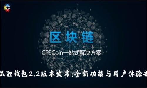 小狐狸钱包2.2版本发布:全新功能与用户体验剖析