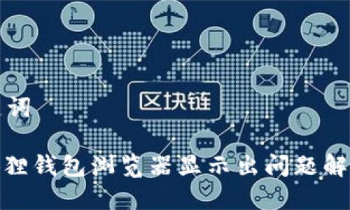 和关键词
: 小狐狸钱包浏览器显示出问题解决指南