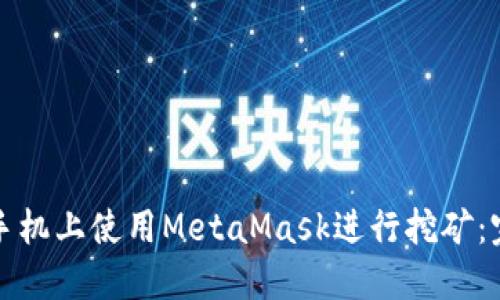 如何在手机上使用MetaMask进行挖矿:完整指南