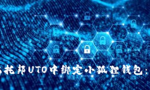 如何在乌托邦UTO中绑定小狐狸钱包：详细指南