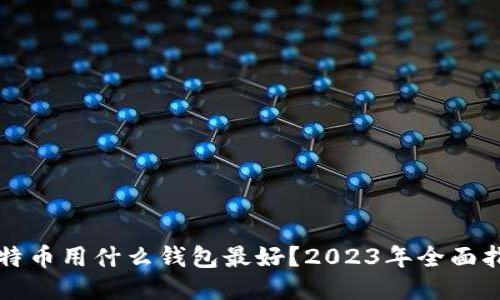 比特币用什么钱包最好?2023年全面指南