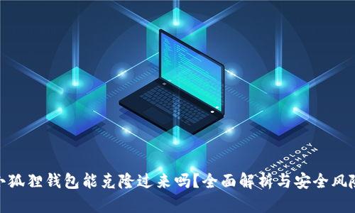 小狐狸钱包能克隆过来吗?全面解析与安全风险