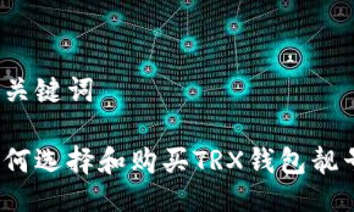 与关键词
如何选择和购买TRX钱包靓号?