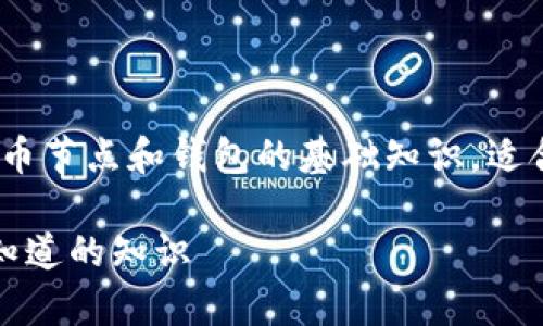 注意：本次回答涵盖主题较为广泛，涉及比特币节点和钱包的基础知识，适合比特币新手和对区块链技术感兴趣的用户。

比特币节点与钱包之间的关系解析：你需要知道的知识