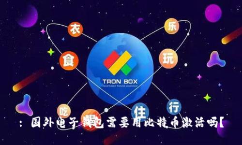 : 国外电子钱包需要用比特币激活吗?