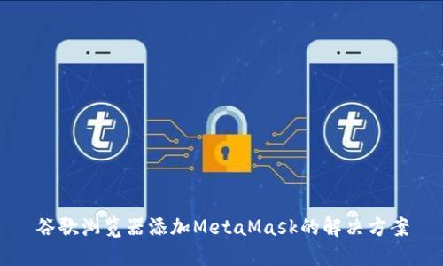 谷歌浏览器添加MetaMask的解决方案