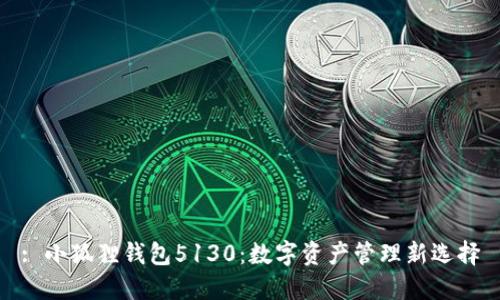 : 小狐狸钱包5130：数字资产管理新选择
