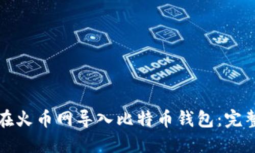 如何在火币网导入比特币钱包：完整指南