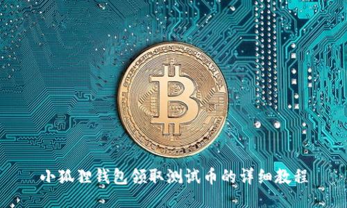小狐狸钱包领取测试币的详细教程