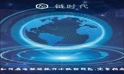 如何在电脑端操作小狐狸钱包：完整指南