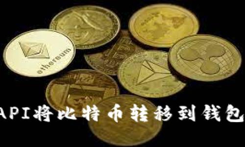 如何使用API将比特币转移到钱包：详细指南