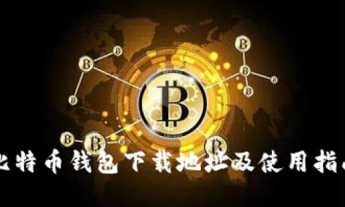 比特币钱包下载地址及使用指南