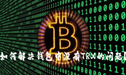 如何解决钱包中没有TRX的问题?
