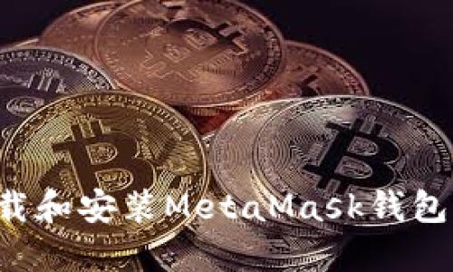 : 如何下载和安装MetaMask钱包：详细指南