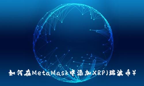 如何在MetaMask中添加XRP(瑞波币)