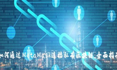 如何通过MetaMask连接私有区块链:全面指南