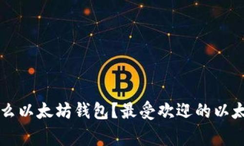 大家都用什么以太坊钱包？最受欢迎的以太坊钱包推荐