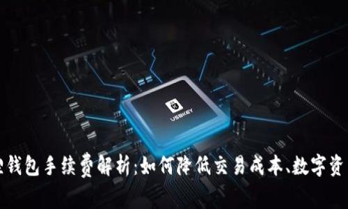 小狐狸钱包手续费解析：如何降低交易成本、数字资产管理