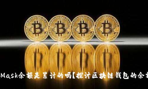MetaMask余额是累计的吗？探讨区块链钱包的余额管理