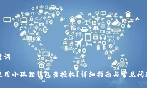 和关键词

如何使用小狐狸钱包查授权？详细指南与常见问题解答