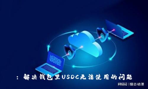 : 解决钱包里USDC无法使用的问题