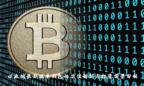 以太坊最新版本钱包的估值解析与投资前景分析