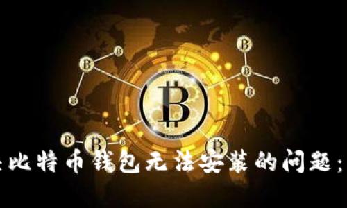如何解决比特币钱包无法安装的问题：详细指南