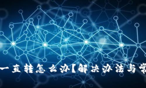 小狐狸钱包一直转怎么办？解决办法与常见问题分析