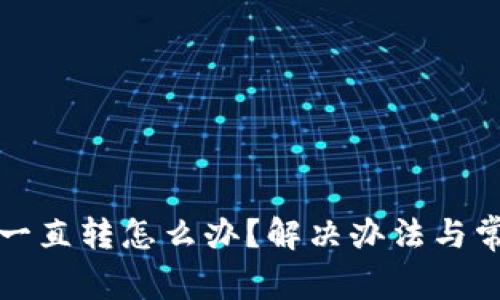 小狐狸钱包一直转怎么办？解决办法与常见问题分析