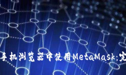 如何在手机浏览器中使用MetaMask:完整指南