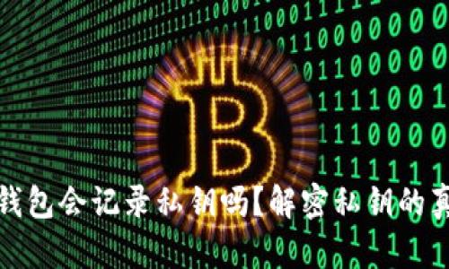 比特币钱包会记录私钥吗？解密私钥的真实含义