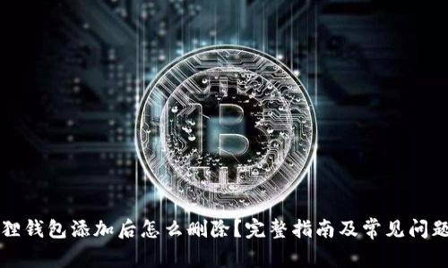 小狐狸钱包添加后怎么删除？完整指南及常见问题解析