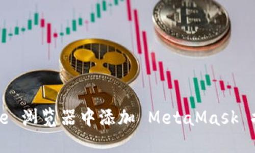 如何在 Chrome 浏览器中添加 MetaMask 插件并进行设置