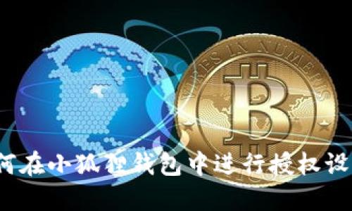 如何在小狐狸钱包中进行授权设置？