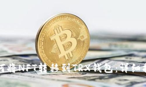 如何将NFT转移到TRX钱包：详细指南