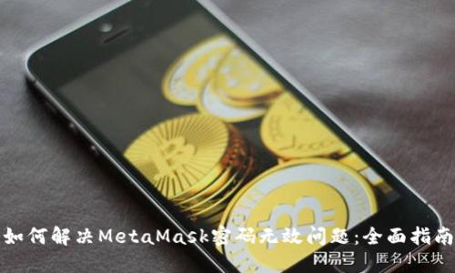 如何解决MetaMask密码无效问题：全面指南