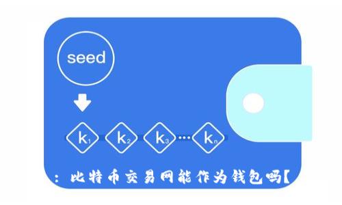 : 比特币交易网能作为钱包吗？