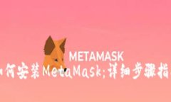 如何安装MetaMask：详细步骤
