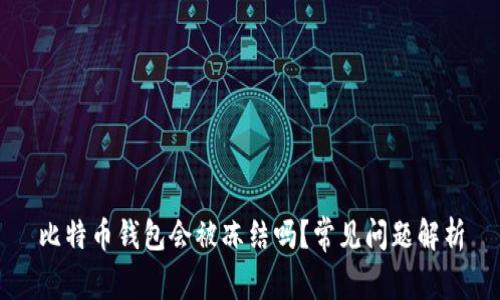 比特币钱包会被冻结吗?常见问题解析