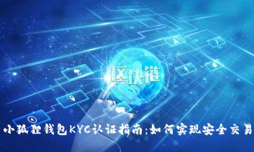 小狐狸钱包KYC认证指南：如何实现安全交易